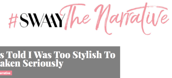 I Was Told I Was Too Stylish To Be Taken Seriously #SWAAYthenarrative